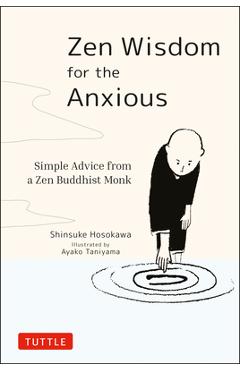 Zen Wisdom for the Anxious: Simple Advice from a Zen Buddhist Monk - Shinsuke Hosokawa