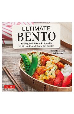 Ultimate Bento: Healthy, Delicious and Affordable: 85 Mix-And-Match Bento Box Recipes - Marc Matsumoto