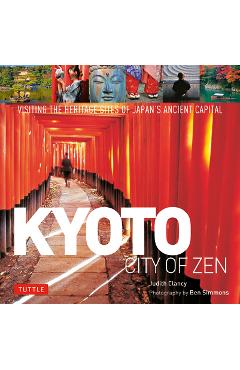 Kyoto City of Zen: Visiting the Heritage Sites of Japan\'s Ancient Capital - Judith Clancy