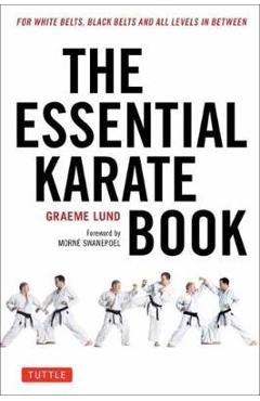 The Essential Karate Book: For White Belts, Black Belts and All Levels in Between [online Companion Video Included] - Graeme Lund
