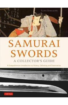 Samurai Swords - A Collector\'s Guide: A Comprehensive Introduction to History, Collecting and Preservation - Of the Japanese Sword - Clive Sinclaire
