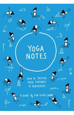Yoganotes: How to sketch yoga postures & sequences - Eva-lotta Lamm
