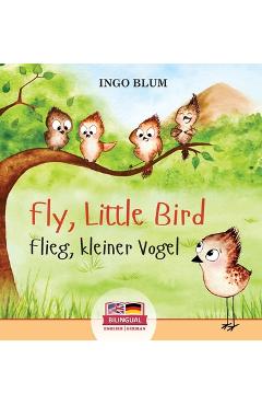 Fly, Little Bird - Flieg, kleiner Vogel: Bilingual children\'s picture book in English-German - Ingo Blum