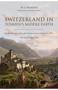 Switzerland in Tolkien\'s Middle-Earth: In the footsteps of his adventurous summer journey in 1911-with hiking suggestions - Martin S. Monsch