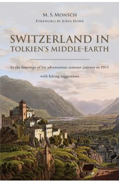 Switzerland in Tolkien's Middle-Earth: In the footsteps of his adventurous summer journey in 1911-with hiking suggestions - Martin S. Monsch