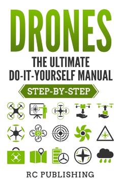 Drones: The Ultimate DIY Manual (Step-By-Step) - Casey Publishing