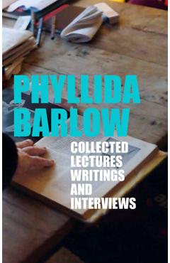 Phyllida Barlow: Collected Lectures, Writings, and Interviews - Phyllida Barlow