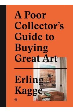 A Poor Collector's Guide to Buying Great Art - Erling Kagge