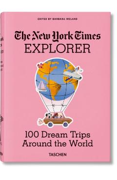 The New York Times Explorer. 100 Trips Around the World - Barbara Ireland
