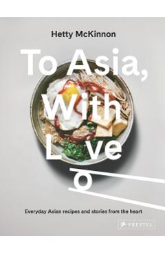 To Asia, with Love: Everyday Asian Recipes and Stories from the Heart - Hetty Mckinnon