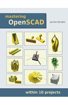 Mastering OpenSCAD: within 10 projects - Jochen Kerdels