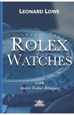 Rolex Watches: From the Rolex Submariner to the Rolex Daytona - Leonard Lowe