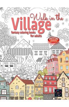 WALK IN THE VILLAGE fantasy coloring books for adults intricate pattern: City & Village coloring books for adults - Happy Arts Coloring