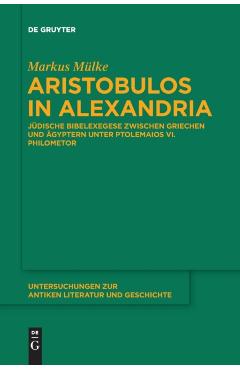 Aristobulos in Alexandria: J�dische Bibelexegese Zwischen Griechen Und �gyptern Unter Ptolemaios VI. Philometor - Markus M�lke