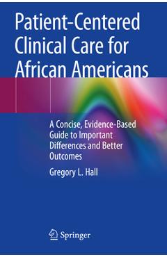 Patient-Centered Clinical Care for African Americans: A Concise, Evidence-Based Guide to Important Differences and Better Outcomes - Gregory L. Hall