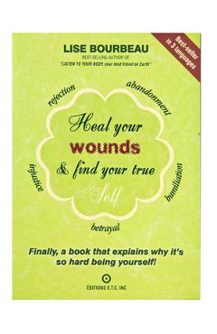 Heal Your Wounds & Find Your True Self: Finally, a Book That Explains Why It\'s So Hard Being Yourself! - Lise Bourbeau