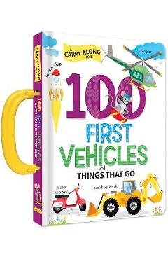 100 First Vehicles and Things That Go: A Carry Along Book - Anne Paradis