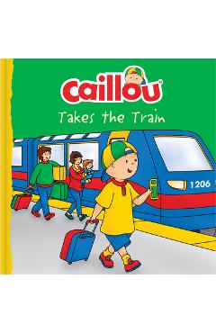 Caillou Takes the Train - Anne Anne Paradis