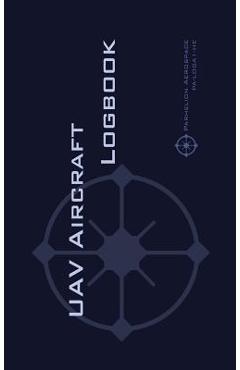 Uav Aircraft Logbook: A Technical Logbook for Professional and Serious Hobbyist Drone Operators - Log Your Drone Use Like a Pro! - Michael Rampey