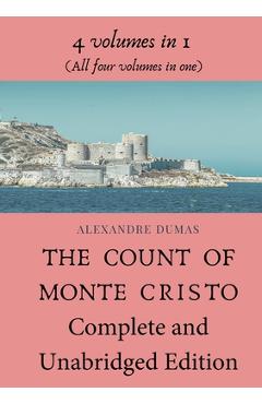The Count of Monte Cristo Complete and Unabridged Edition: 4 volumes in 1 (All four volumes in one) - Alexandre Dumas