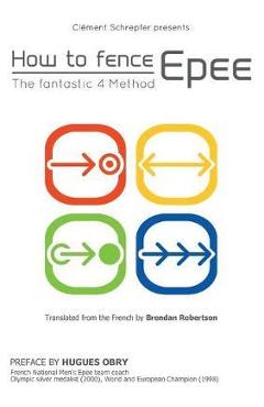 How to fence epee -The fantastic 4 method - Cl�ment Schrepfer