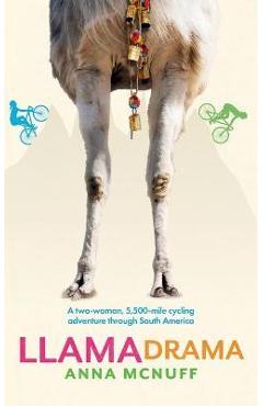 Llama Drama: A two-woman, 5,500-mile cycling adventure through South America - Anna Mcnuff