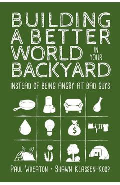 Building a Better World in Your Backyard: Instead of Being Angry at Bad Guys - Paul Wheaton