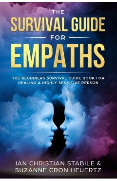 The Survival Guide for Empaths: The Beginners Survival Guide Book for Healing a Highly Sensitive Person - Suzanne Cron Heuertz