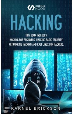 Hacking: this book includes 4 Books in 1- Hacking for Beginners, Hacker Basic Security, Networking Hacking, Kali Linux for Hack - Erickson Karnel