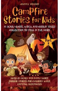 Campfire Stories for Kids Part II: 20 Scary and Funny Short Horror Stories for Children while Camping or for Sleepovers - Johnny Nelson