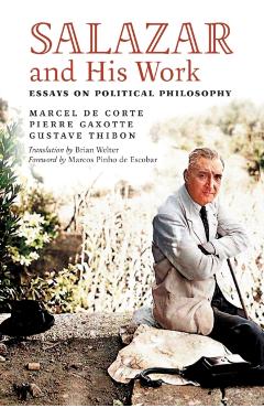Salazar and His Work: Essays on Political Philosophy - Brian Welter