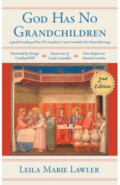 God Has No Grandchildren: A Guided Reading of Pope Pius XI\'s Encyclical Casti Connubii (On Chaste Marriage) - 2nd Edition - Leila Marie Lawler