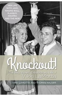 Knockout! The Sexy, Violent and Extraordinary Life of Vikki LaMotta - Vikki Lamotta