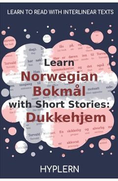 Learn Norwegian Bokm�l with Short Stories: Dukkehjem: Interlinear Norwegian Bokm�l to English - Kees Van Den End