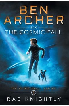 Ben Archer and the Cosmic Fall (The Alien Skill Series, Book 1) - Rae Knightly