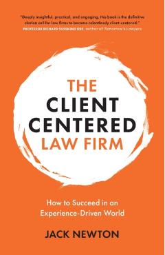 The Client-Centered Law Firm: How to Succeed in an Experience-Driven World - Jack Newton