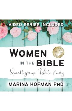 Women in the Bible Small Group Bible Study - Marina H. Hofman