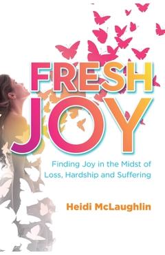 Fresh Joy: Finding Joy in the Midst of Loss, Hardship and Suffering - Heidi Mclaughlin