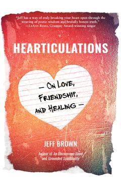 Hearticulations: On Love, Friendship & Healing: On Love, Friendship & Healing - Jeff Brown