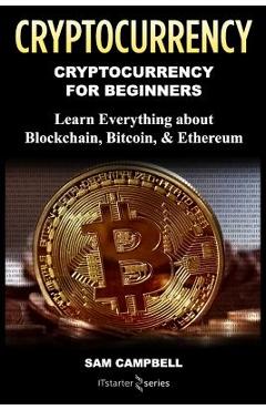 Crypto Currency: Cryptocurrency for Beginners: Learn Everything about: Blockchain, Bitcoin, & Ethereum - It Starter Series