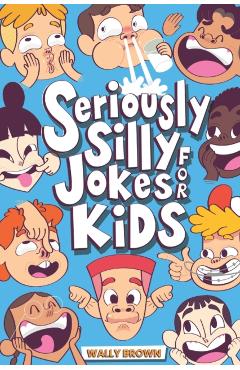 Seriously Silly Jokes for Kids: Joke Book for Boys and Girls ages 7-12 - Wally Brown