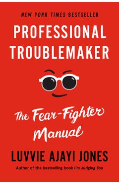 Professional Troublemaker: The Fear-Fighter Manual - Luvvie Ajayi Jones