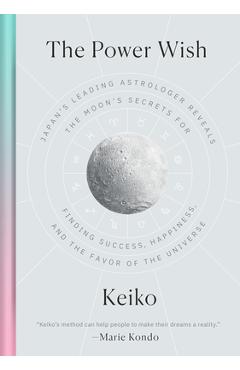 The Power Wish: Japan\'s Leading Astrologer Reveals the Moon\'s Secrets for Finding Success, Happiness, and the Favor of the Universe - Keiko