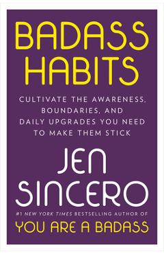 Badass Habits: Cultivate the Awareness, Boundaries, and Daily Upgrades You Need to Make Them Stick - Jen Sincero