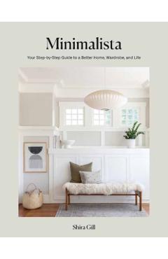 Minimalista: Your Step-By-Step Guide to a Better Home, Wardrobe, and Life - Shira Gill
