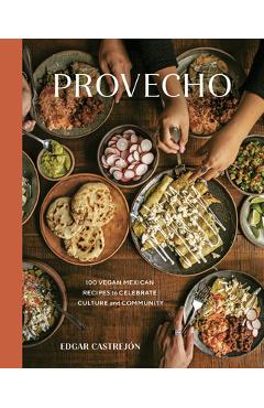 Provecho: 100 Vegan Mexican Recipes to Celebrate Culture and Community [A Cookbook] - Edgar Castrej�n
