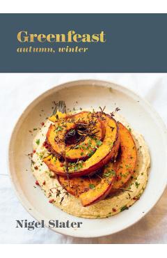 Greenfeast: Autumn, Winter: [A Cookbook] - Nigel Slater