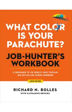 What Color Is Your Parachute? Job-Hunter\'s Workbook, Sixth Edition: A Companion to the World\'s Most Popular and Bestselling Career Handbook - Richard N. Bolles