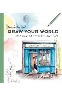 Draw Your World: How to Sketch and Paint Your Remarkable Life - Samantha Dion Baker