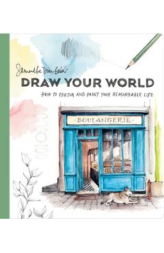Draw Your World: How to Sketch and Paint Your Remarkable Life - Samantha Dion Baker